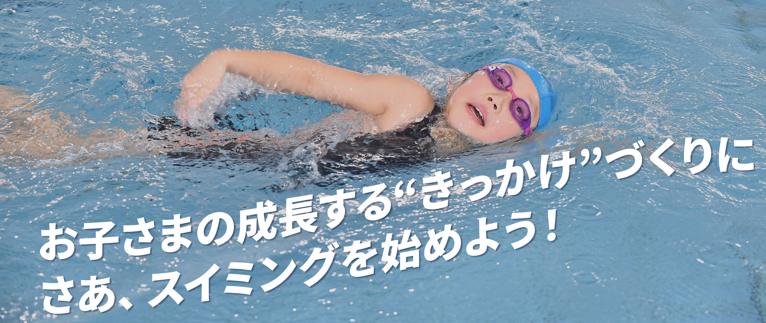 ココロとカラダをグーンと成長させるスイミングを始めよう！